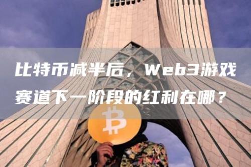 比特币减半后，Web3游戏赛道下一阶段的红利在哪？