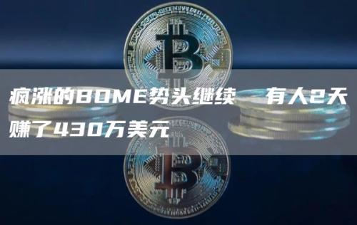 疯涨的BOME势头继续  有人2天赚了430万美元