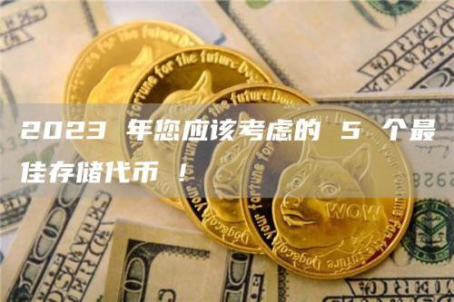 2023 年您应该考虑的 5 个最佳存储代币 !