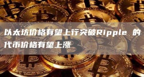 以太坊价格有望上行突破Ripple 的代币价格有望上涨