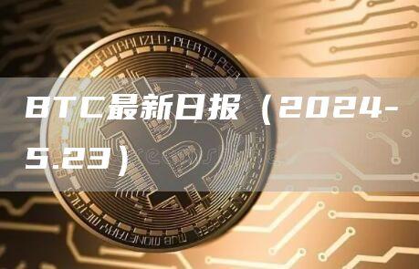 BTC最新日报（2024-5.23）