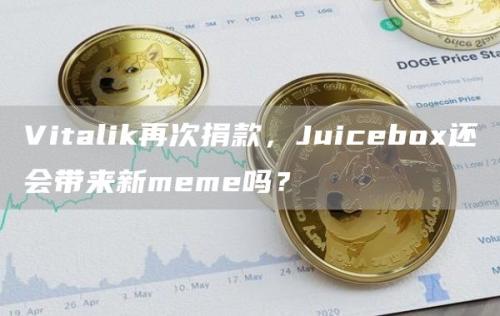 Vitalik再次捐款，Juicebox还会带来新meme吗？