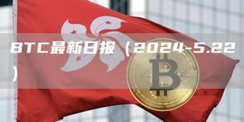 BTC最新日报（2024-5.22）