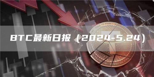 BTC最新日报（2024-5.24）