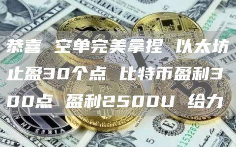 恭喜 空单完美拿捏 以太坊止盈30个点 比特币盈利300点 盈利2500U 给力