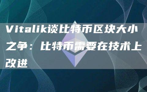 Vitalik谈比特币区块大小之争：比特币需要在技术上改进