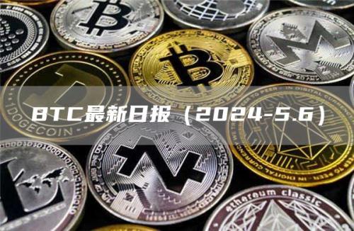 BTC最新日报（2024-5.6）