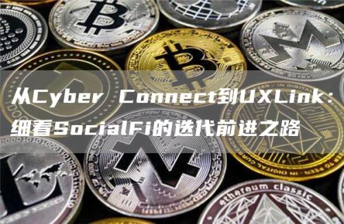 从Cyber Connect到UXLink：细看SocialFi的迭代前进之路