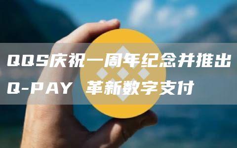 QQS庆祝一周年纪念并推出Q-PAY 革新数字支付