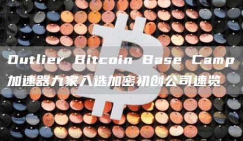 Outlier Bitcoin Base Camp加速器九家入选加密初创公司速览