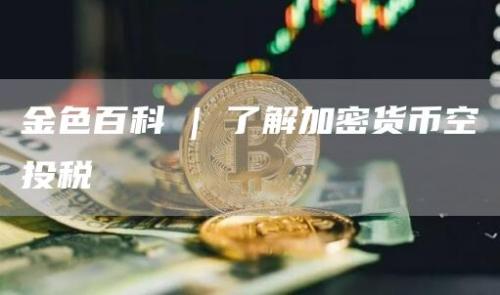 金色百科 | 了解加密货币空投税